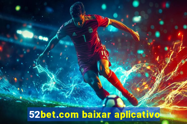 52bet.com baixar aplicativo